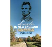Lincoln in New England: In Search His Forgotten Tours