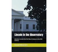 Lincoln in the Observatory: Abraham Lincoln the Civil War & Science in the 19th Century