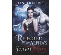 Lincoln Iris Rejected By My Alpha's Fated Mate (Tascabile)
