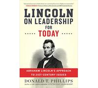 Lincoln on Leadership for Today: Abraham Lincoln's Approach to Twenty-First-Century Issues