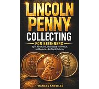 Lincoln Penny Collecting for Beginners: Spot Rare Coins, Understand Their Value, and Become a Confident Collector