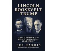 Lincoln, Roosevelt, Trump: Three Profiles in World-Historical Leadership