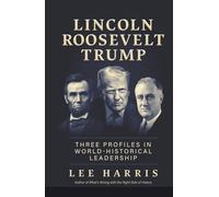 Lincoln, Roosevelt, Trump: Three Profiles in World-Historical Leadership