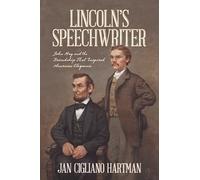 Lincoln's Speechwriter: John Hay and the Friendship That Inspired American Eloquence