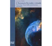 L'inconscio fra realtà e virtualità. Dopo Jung. Visioni della comunicazione informatica