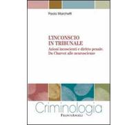 L'inconscio in tribunale. Azioni incoscienti e diritto penale. Da Charcot alle neuroscienze