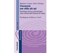 L'inconscio non abita più qui. Psicologia clinica e psicoterapia nella società dell'illusione di massa