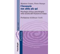 L'inconscio non abita più qui. Psicologia clinica e psicoterapia nella società dell'illusione di massa