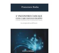 L'incontro casuale con l’arcangelo Filippo custode universale della conoscenza umana. La consapevolezza dell’essere