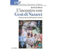L' incontro con Gesù di Nazaret. Orizzonte educativo dell'esperienza cristiana