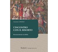 L'incontro con il risorto. Riconoscimento ed effetti - Lorusso Giacomo