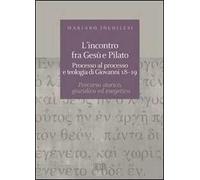 L'incontro fra Gesù e Pilato. Processo al processo e teologia di Giovanni 18-19. Percorso storico, giuridico ed esegetico