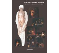 L'INCONTRO IMPOSSIBILE: (Piccola storia di una grande passione per Caravaggio)