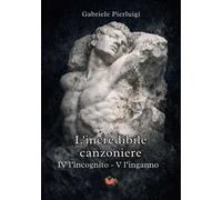 L'incredibile canzoniere. Vol. 4-5: L' incognito-L'inganno
