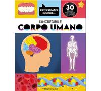 L'incredibile corpo umano. Ediz. a colori