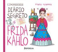 L'incredibile diario segreto di Frida Kahlo. Ediz. a colori