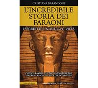 L' incredibile storia dei faraoni. I segreti di un'antica civiltà