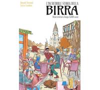 L'incredibile storia della birra. Un'avventura lunga 15.000 anni