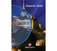 L'Incredibile. Un'esperienza straordinaria - Tebaldi Alessandro