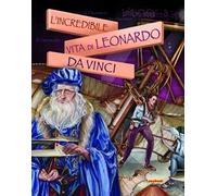 L' incredibile vita di Leonardo Da Vinci