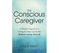 Linda Abbit The Conscious Caregiver (Tascabile)