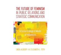 Linda Aldoory E The Future of Feminism in Public Relations and Strat (Tascabile)