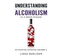 Linda Burlison Understanding Alcoholism as a Brain Disease (Tascabile)