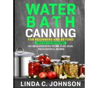Linda C Johnson Water Bath Canning For Beginners and Beyond (Tascabile)