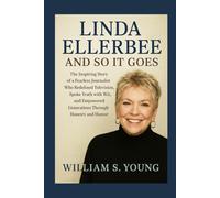 Linda Ellerbee: And So It Goes: The Inspiring Story of a Fearless Journalist Who Redefined Television, Spoke Truth with Wit, and Empowered Generations Through Honesty and Humor