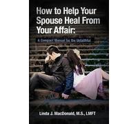 Linda J MacDonald How to Help Your Spouse Heal From Your Affair (Tascabile)