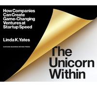 The Unicorn Within: How Companies Can Create Game-changing Ventures at Startup Speed