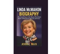 LINDA MCMAHON BIOGRAPHY: The Untold Story of the Woman Who Helped Build a Global Brand with Guts and Grace