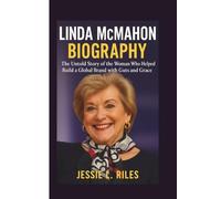 LINDA MCMAHON BIOGRAPHY: The Untold Story of the Woman Who Helped Build a Global Brand with Guts and Grace