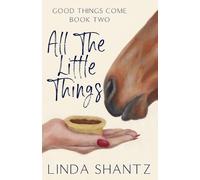 Linda Shantz All The Little Things (Tascabile) Good Things Come