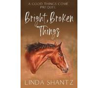 Linda Shantz Bright, Broken Things (Tascabile) Good Things Come