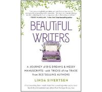 Beautiful Writers: A Journey of Big Dreams and Messy Manuscripts--with Tricks of the Trade from Bestselling Authors