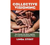 Linda Stout Collective Visioning: How Groups Can Work Together for a (Tascabile)