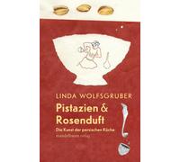 Linda Wolfsgrub Pistazien & Rosenduft: Die Kunst der persischen Küc (Tascabile)