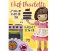 Linda Wright Chef Charlotte Amigurumi Dress-Up Doll with Tea Party P (Tascabile)