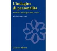 L'indagine di personalità. Modelli e paradigmi della ricerca - Armezzani Maria
