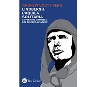 Lindbergh, l'aquila solitaria. Avventure e imprese del celebre aviatore
