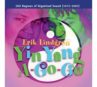 Lindgren, Erik - Yin Yang A-Go-Go / 360 Degrees Of Organized Sound