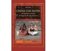 L'india che nutre. Dal Rajasthan a Calcutta, dal Nagaland alle isole Andamanedal Rajasthan a Calcutta, dal Nagaland alle isole Andamane