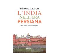 L'India nell'era persiana. Dall'anno Mille ai Moghul - Eaton Richard M.