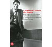 L'indiscreto fascino del design. Breve storia del design italiano dell'arredamento attraverso le esperienze di un imprenditore: Rodrigo Rodriquez. Ediz. illustrata