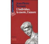 L'individuo, la morte, l'amore - Vernant Jean-Pierre