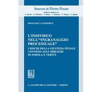 L'individuo nell'«ingranaggio processuale». I rischi della giustizia penale connessi agli obblighi di parola e verità