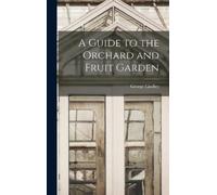 Lindley George A Guide to the Orchard and Fruit Garden (Copertina rigida)