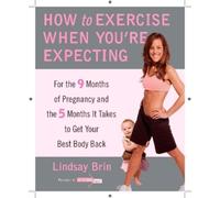 Lindsay Brin – How to Exercise When You're Expecting – Tascabile