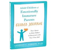 Adult Children of Emotionally Immature Parents: Your Space to Heal, Reflect, and Reconnect With Your True Self